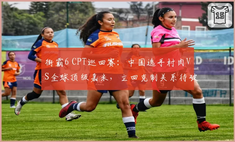 街霸6 CPT巡回赛：中国选手村肉VS全球顶级嘉米，立回克制关系待破解