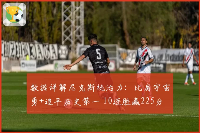 数据详解尼克斯统治力：比肩宇宙勇+追平历史第一 10连胜赢225分