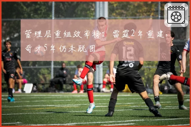 管理层重组效率榜:雷霆2年重建,奇才5年仍未脱困